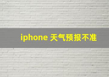 iphone 天气预报不准